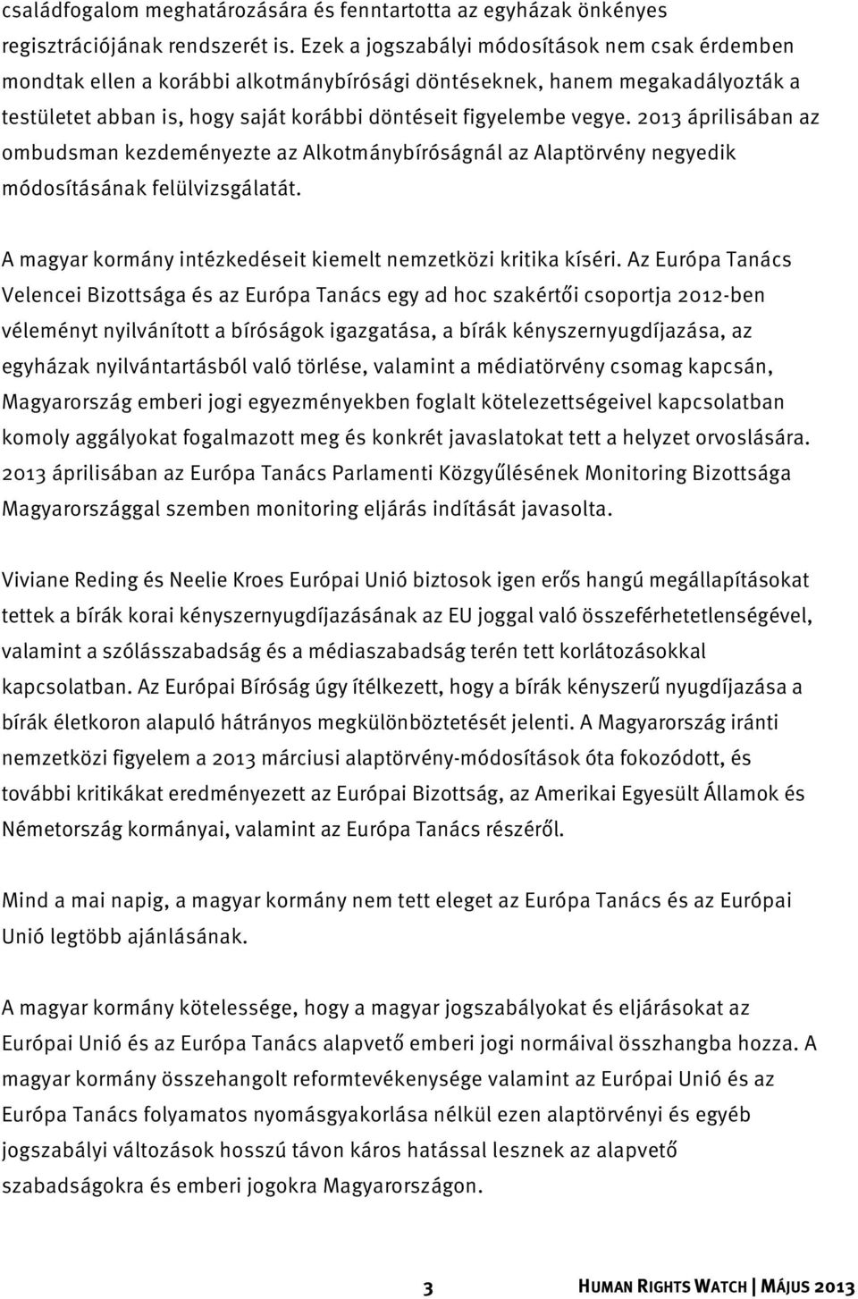 2013 áprilisában az ombudsman kezdeményezte az Alkotmánybíróságnál az Alaptörvény negyedik módosításának felülvizsgálatát. A magyar kormány intézkedéseit kiemelt nemzetközi kritika kíséri.