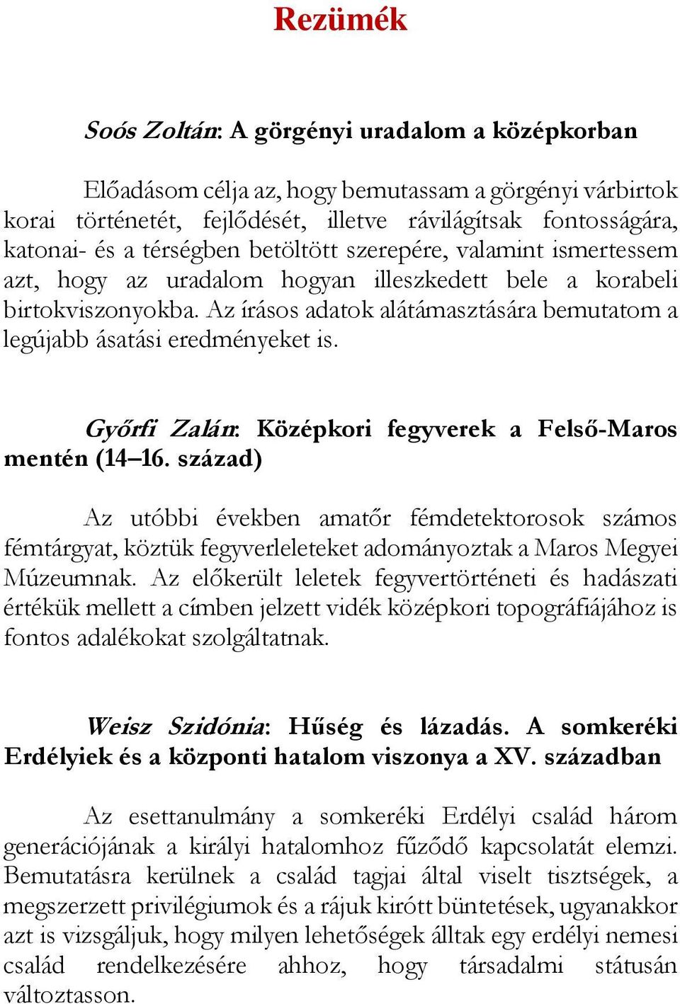 Az írásos adatok alátámasztására bemutatom a legújabb ásatási eredményeket is. Győrfi Zalán: Középkori fegyverek a Felső-Maros mentén (14 16.