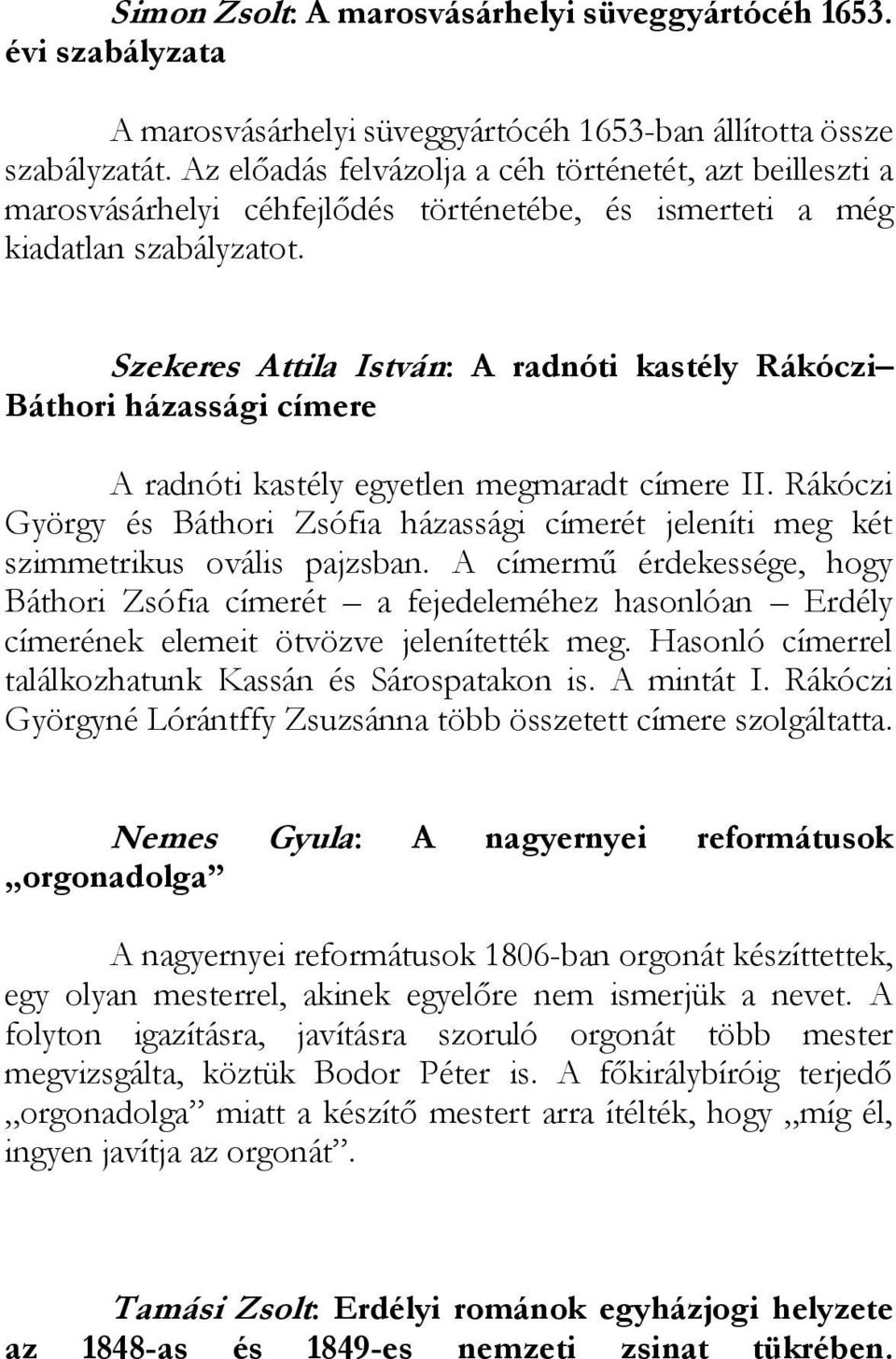 Szekeres Attila István: A radnóti kastély Rákóczi Báthori házassági címere A radnóti kastély egyetlen megmaradt címere II.