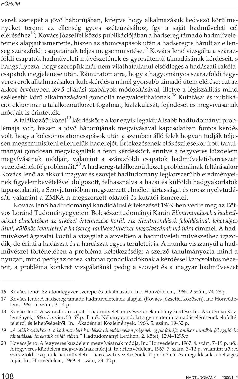 17 Kovács Jenõ vizsgálta a szárazföldi csapatok hadmûveleti mûvészetének és gyorsütemû támadásának kérdéseit, s hangsúlyozta, hogy szerepük már nem vitathatatlanul elsõdleges a hadászati