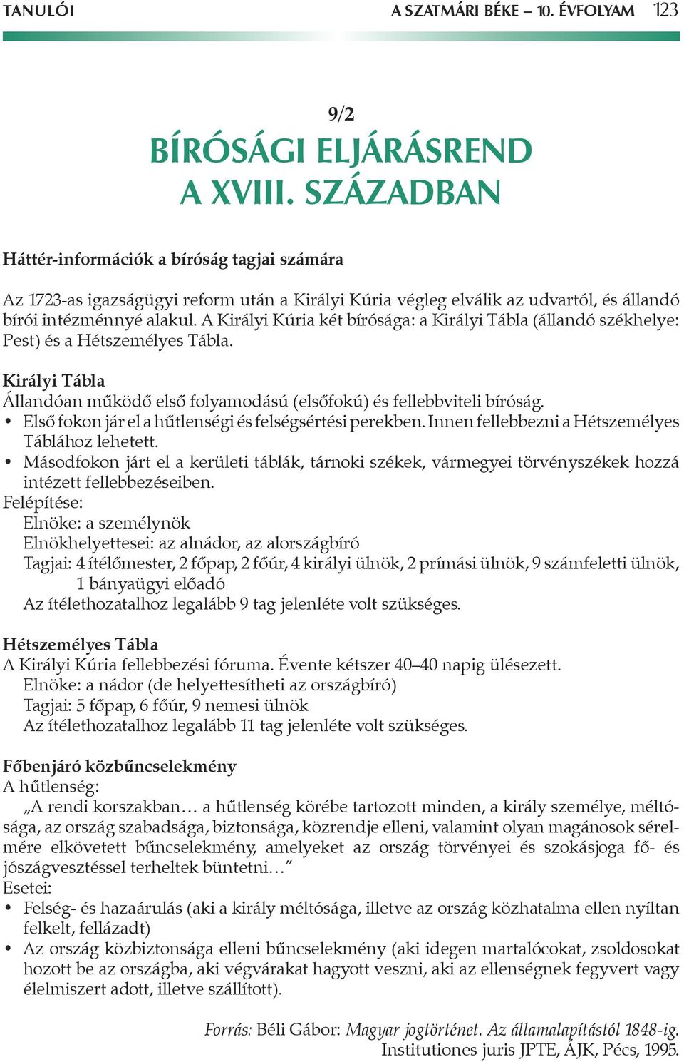 A Királyi Kúria két bírósága: a Királyi Tábla (állandó székhelye: Pest) és a Hétszemélyes Tábla. Királyi Tábla Állandóan mûködô elsô folyamodású (elsôfokú) és fellebbviteli bíróság.