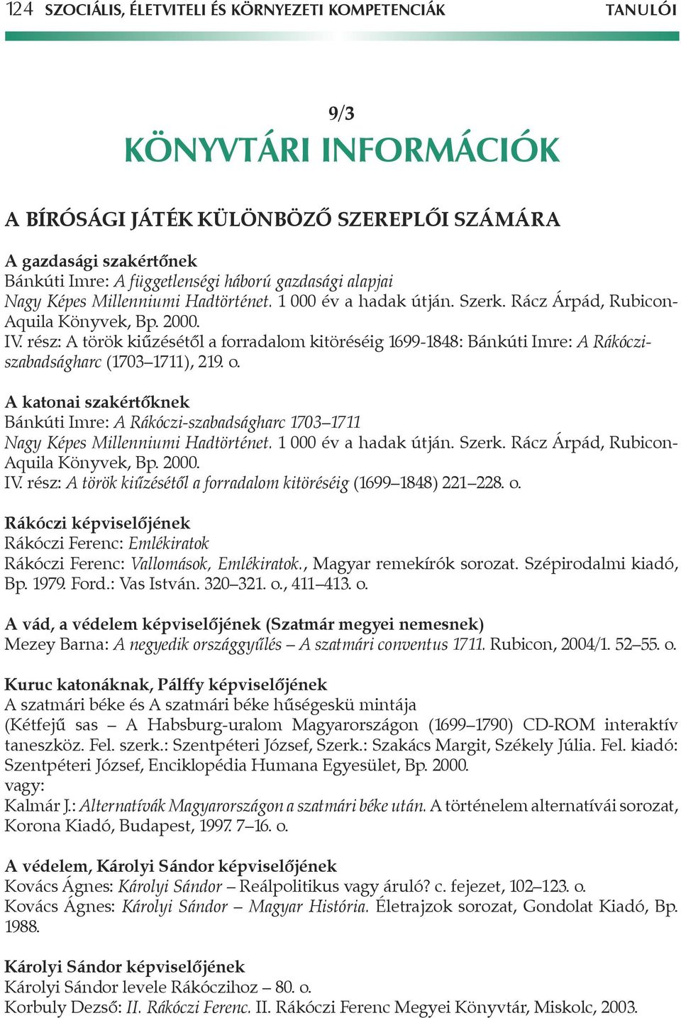 rész: A török kiûzésétôl a forradalom kitöréséig 1699-1848: Bánkúti Imre: A Rákócziszabadságharc (1703 1711), 219. o.