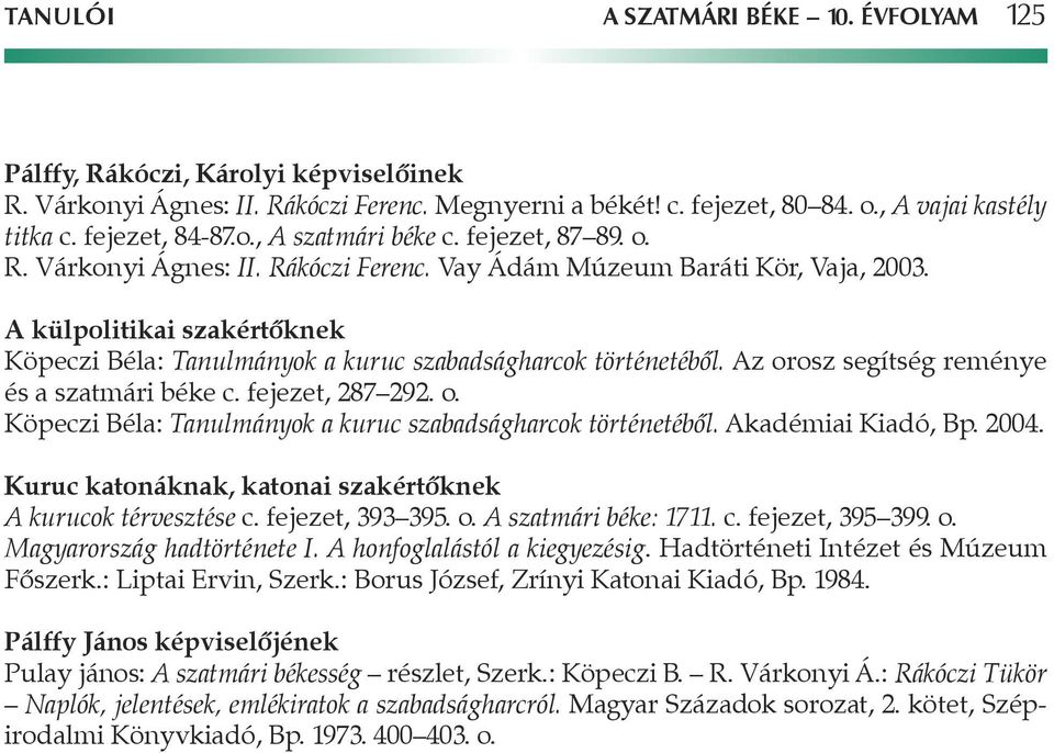 A külpolitikai szakértôknek Köpeczi Béla: Tanulmányok a kuruc szabadságharcok történetébôl. Az orosz segítség reménye és a szatmári béke c. fejezet, 287 292. o. Köpeczi Béla: Tanulmányok a kuruc szabadságharcok történetébôl. Akadémiai Kiadó, Bp.