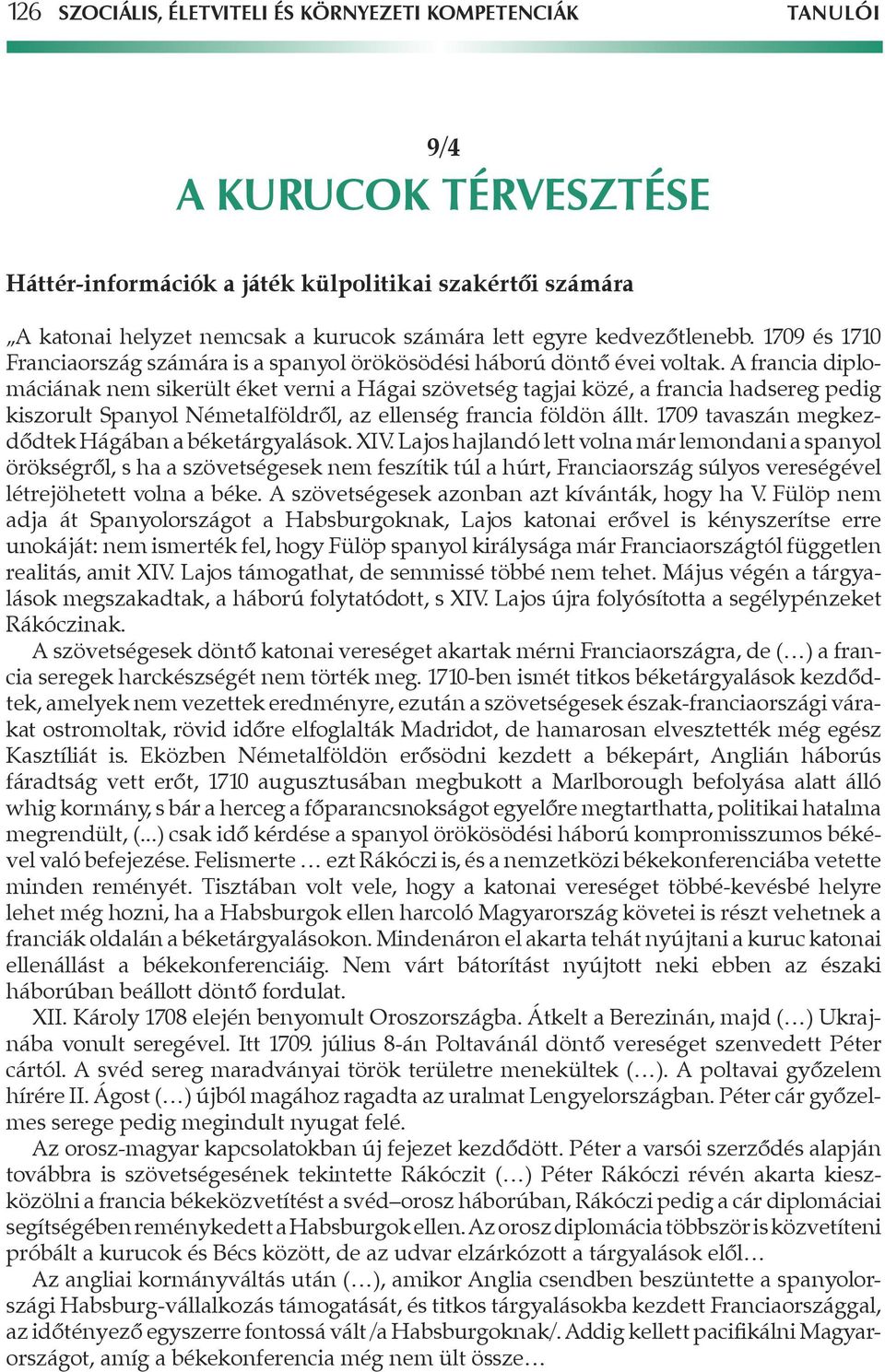 A francia diplomáciának nem sikerült éket verni a Hágai szövetség tagjai közé, a francia hadsereg pedig kiszorult Spanyol Németalföldrôl, az ellenség francia földön állt.