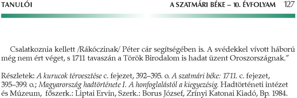 Részletek: A kurucok térvesztése c. fejezet, 392 395. o. A szatmári béke: 1711. c. fejezet, 395 399. o.; Magyarország hadtörténete I.