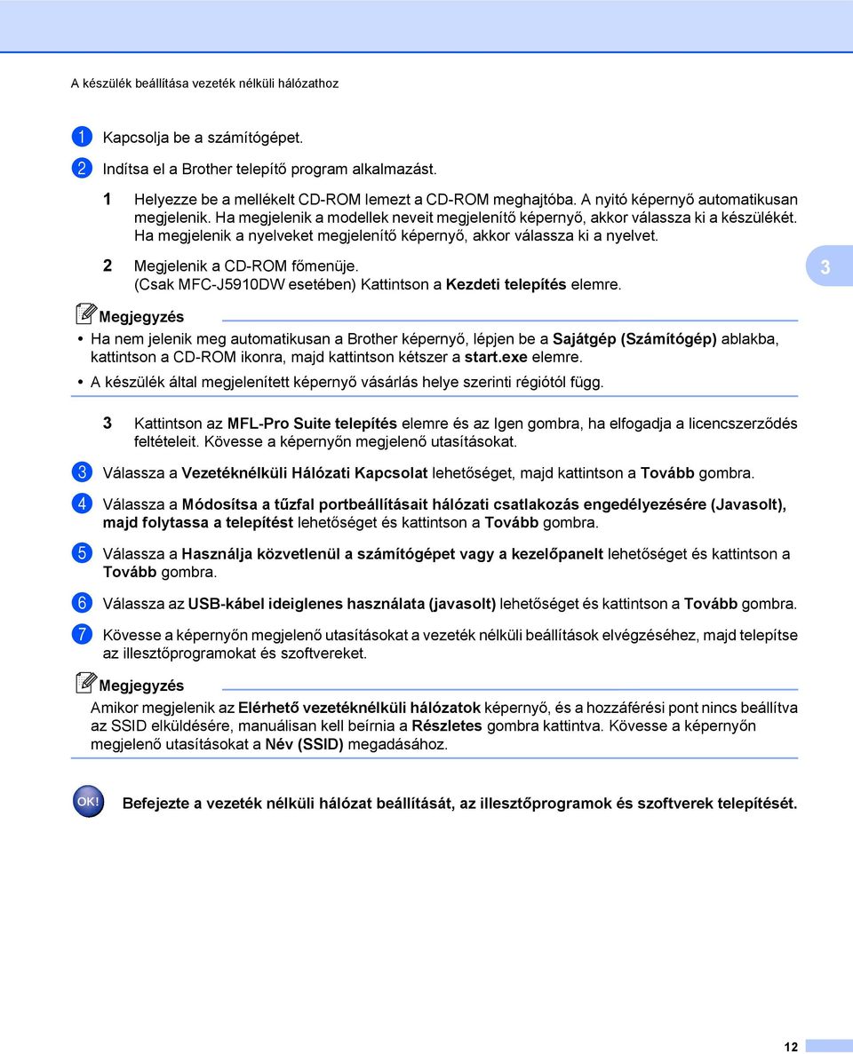 Ha megjelenik a nyelveket megjelenítő képernyő, akkor válassza ki a nyelvet. 2 Megjelenik a CD-ROM főmenüje. (Csak MFC-J5910DW esetében) Kattintson a Kezdeti telepítés elemre.