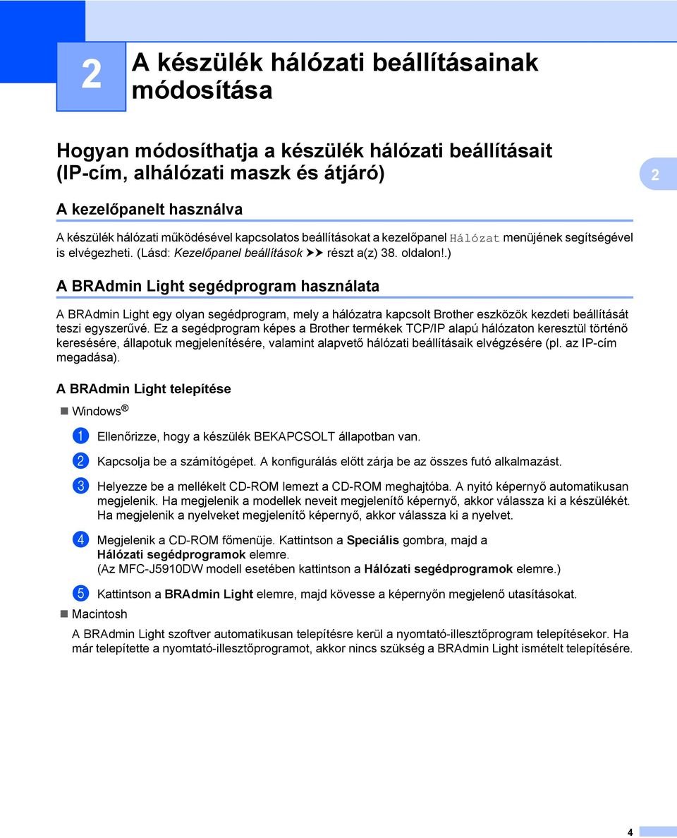 .) A BRAdmin Light segédprogram használata A BRAdmin Light egy olyan segédprogram, mely a hálózatra kapcsolt Brother eszközök kezdeti beállítását teszi egyszerűvé.