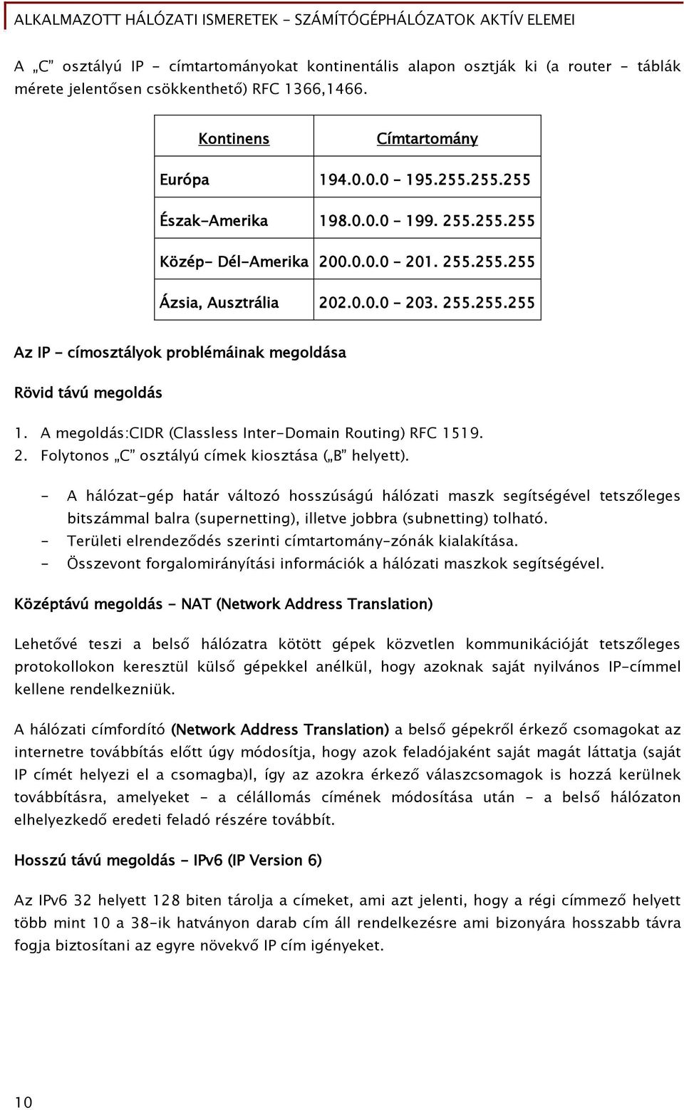 A megoldás:cidr (Classless Inter-Domain Routing) RFC 1519. 2. Folytonos C osztályú címek kiosztása ( B helyett).