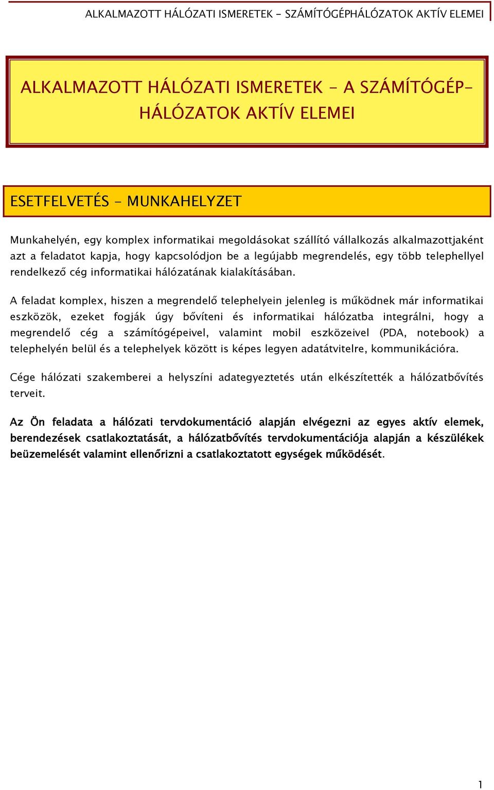 A feladat komplex, hiszen a meőrendel telephelyein jelenleő is m ködnek már inőormatikai eszközök, ezeket Őoőják úőy b víteni és inőormatikai hálózatba inteőrálni, hoőy a meőrendel céő a