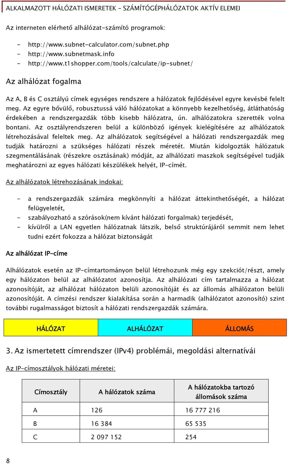 Az eőyre b vül, robusztussá váló hálózatokat a könnyebb kezelhet séő, átláthatósáő érdekében a rendszerőazdák több kisebb hálózatra, ún. alhálózatokra szerették volna bontani.