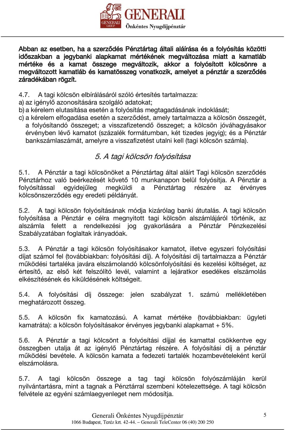 A tagi kölcsön elbírálásáról szóló értesítés tartalmazza: a) az igénylő azonosítására szolgáló adatokat; b) a kérelem elutasítása esetén a folyósítás megtagadásának indoklását; c) a kérelem