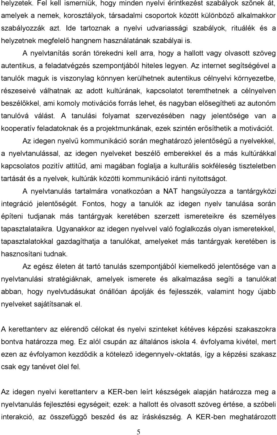 A nyelvtanítás során törekedni kell arra, hogy a hallott vagy olvasott szöveg autentikus, a feladatvégzés szempontjából hiteles legyen.