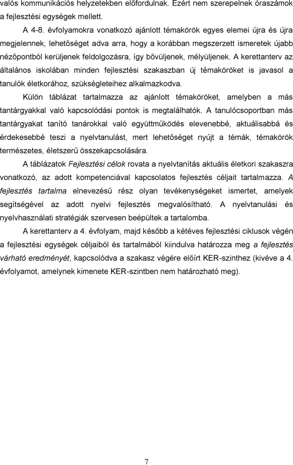 bővüljenek, mélyüljenek. A kerettanterv az általános iskolában minden fejlesztési szakaszban új témaköröket is javasol a tanulók életkorához, szükségleteihez alkalmazkodva.