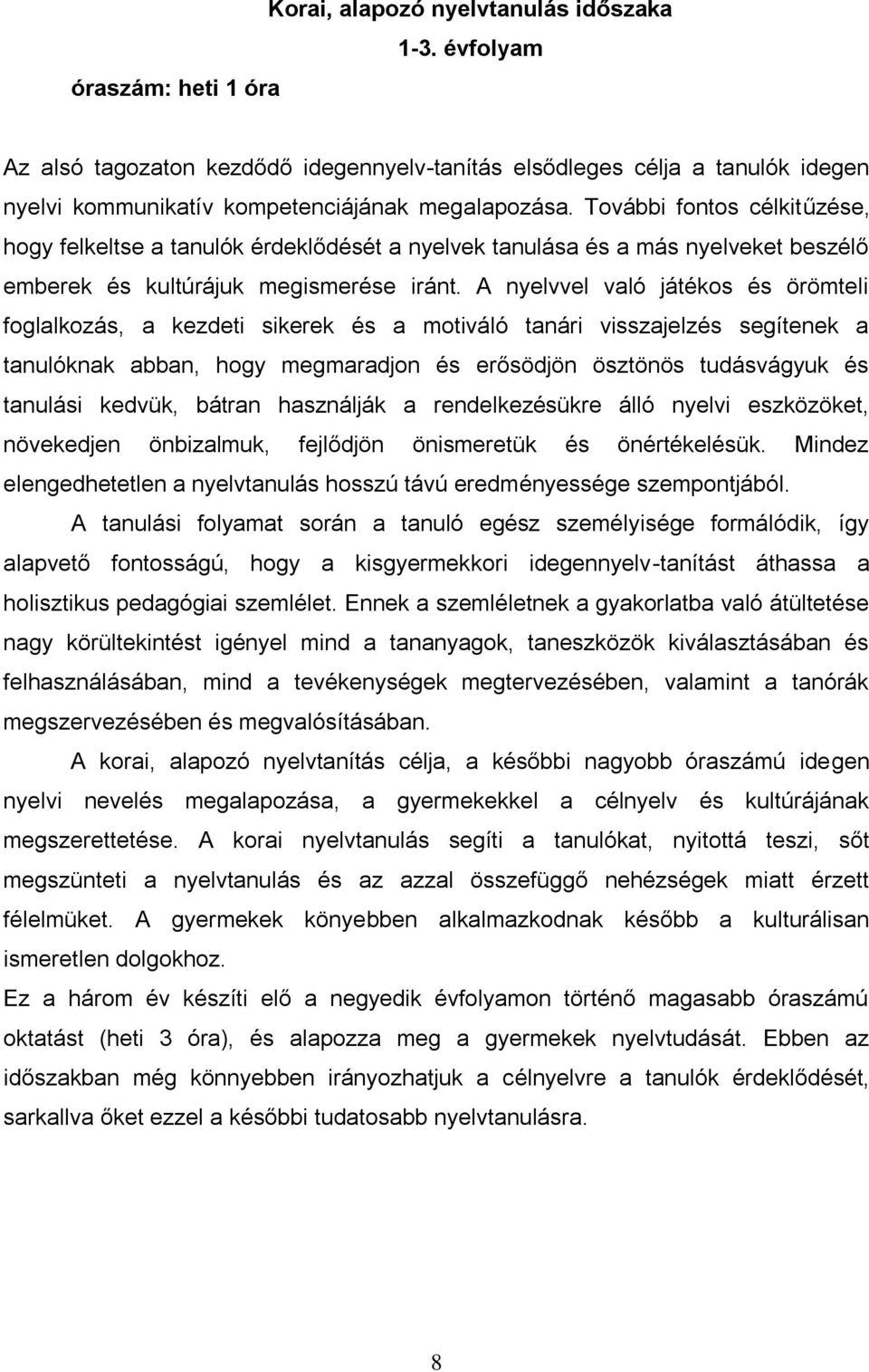 További fontos célkitűzése, hogy felkeltse a tanulók érdeklődését a nyelvek tanulása és a más nyelveket beszélő emberek és kultúrájuk megismerése iránt.