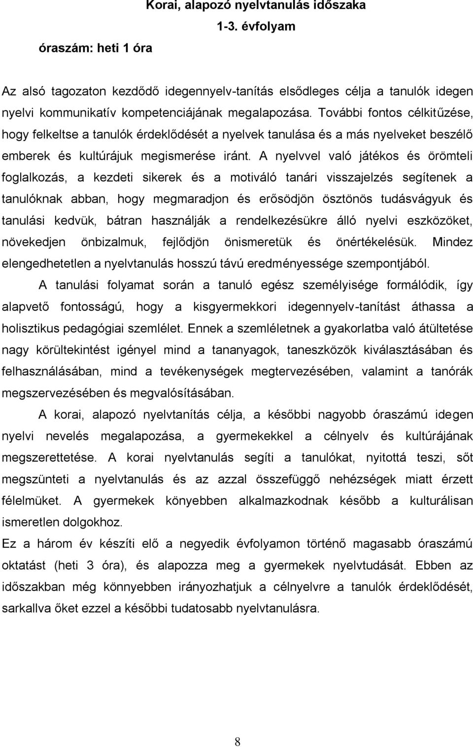 További fontos célkitűzése, hogy felkeltse a tanulók érdeklődését a nyelvek tanulása és a más nyelveket beszélő emberek és kultúrájuk megismerése iránt.