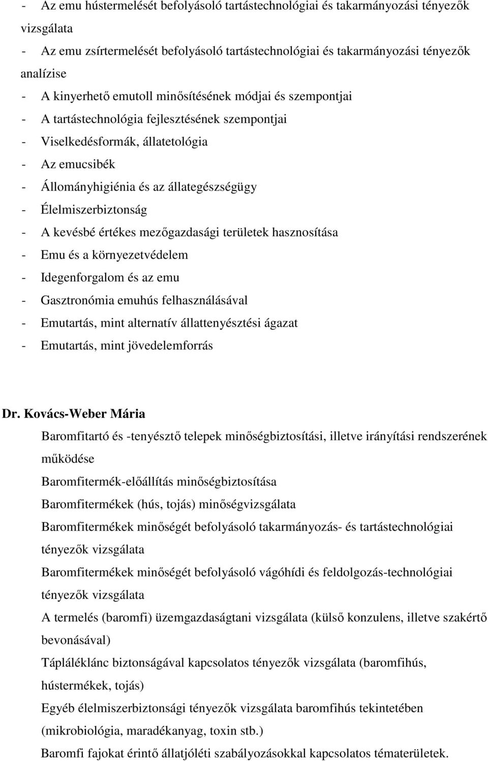 Élelmiszerbiztonság - A kevésbé értékes mezőgazdasági területek hasznosítása - Emu és a környezetvédelem - Idegenforgalom és az emu - Gasztronómia emuhús felhasználásával - Emutartás, mint alternatív