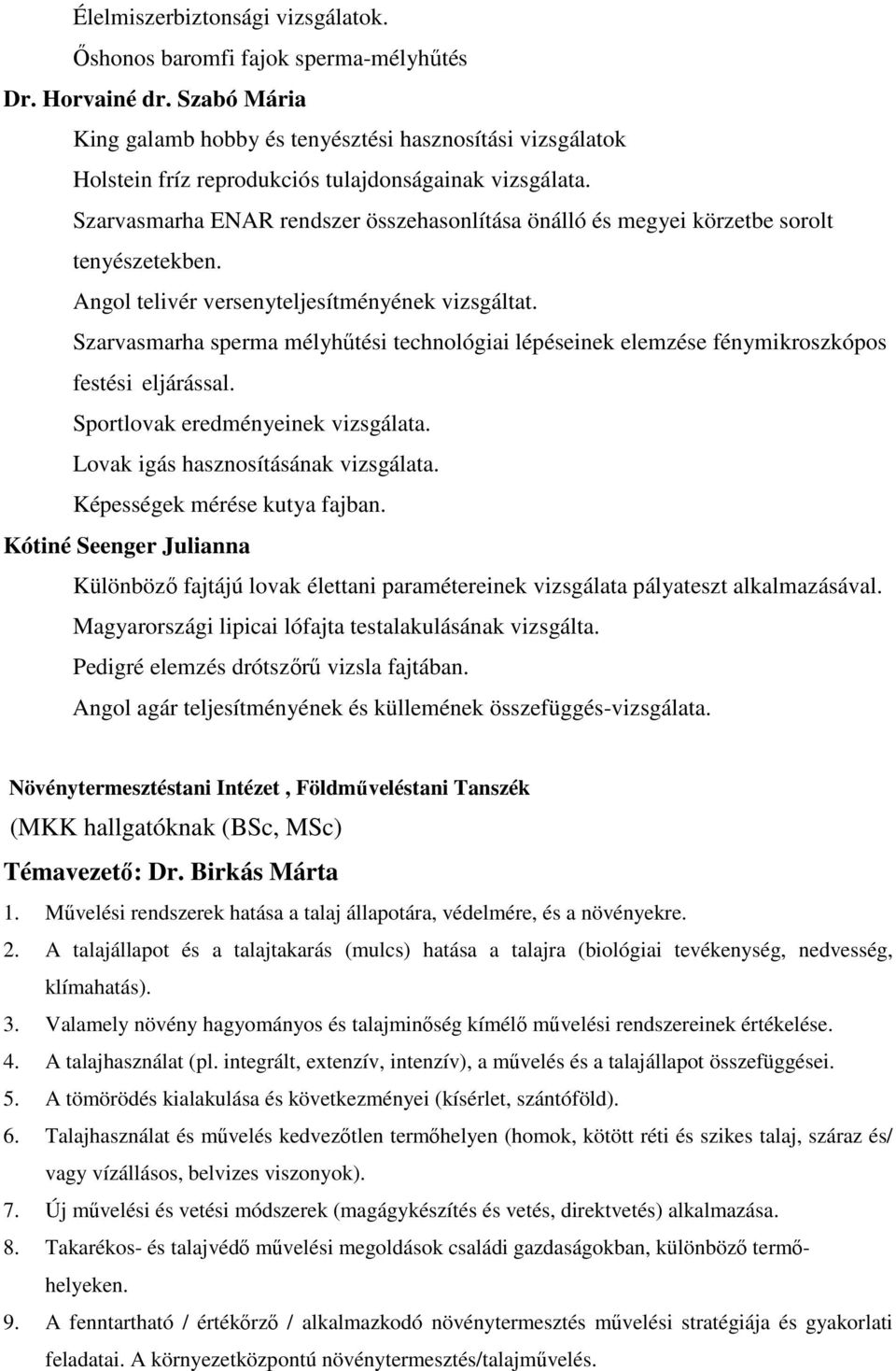 Szarvasmarha ENAR rendszer összehasonlítása önálló és megyei körzetbe sorolt tenyészetekben. Angol telivér versenyteljesítményének vizsgáltat.