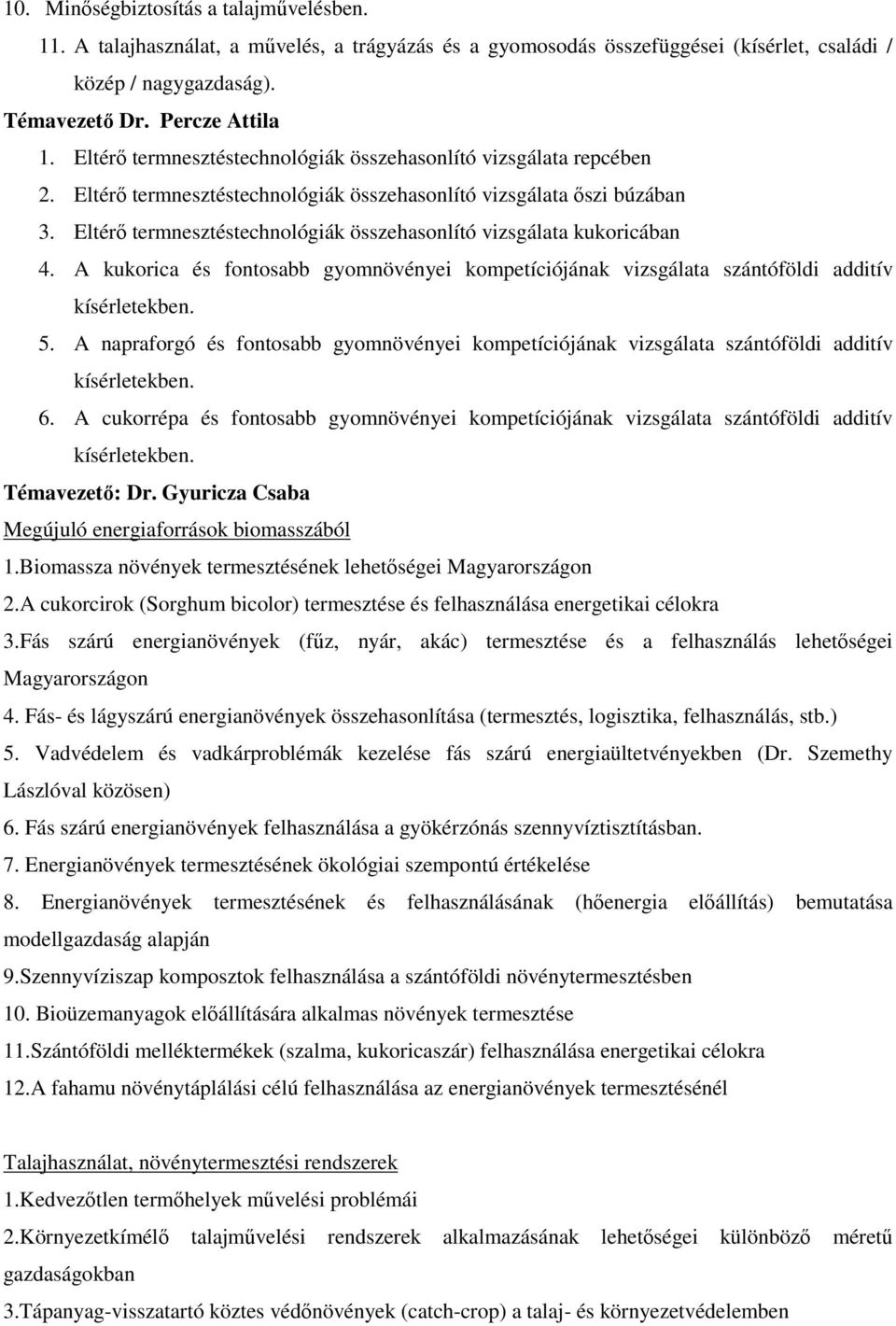 Eltérő termnesztéstechnológiák összehasonlító vizsgálata kukoricában 4. A kukorica és fontosabb gyomnövényei kompetíciójának vizsgálata szántóföldi additív kísérletekben. 5.