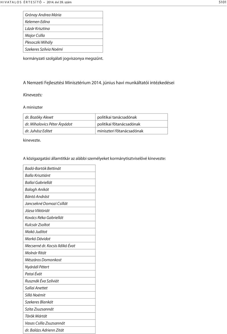 Juhász Editet politikai tanácsadónak politikai főtanácsadónak miniszteri főtanácsadónak kinevezte.