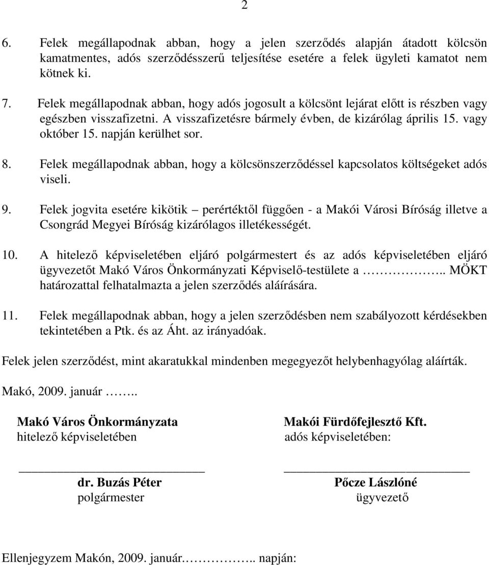 napján kerülhet sor. 8. Felek megállapodnak abban, hogy a kölcsönszerzıdéssel kapcsolatos költségeket adós viseli. 9.