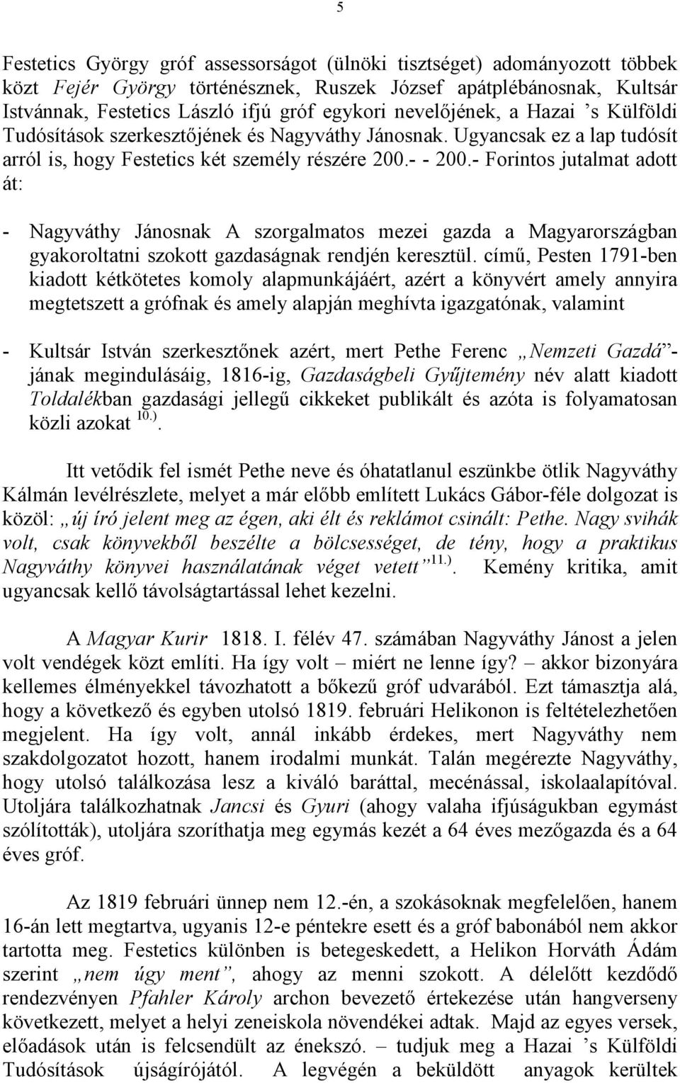- Forintos jutalmat adott át: - Nagyváthy Jánosnak A szorgalmatos mezei gazda a Magyarországban gyakoroltatni szokott gazdaságnak rendjén keresztül.