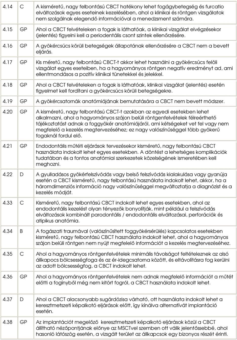 4.17 GP Kis méretű, nagy felbontású CBCT-t akkor lehet használni a gyökércsúcs felöli vizsgálat egyes eseteiben, ha a hagyományos röntgen negatív eredményt ad, ami ellentmondásos a pozitív klinikai