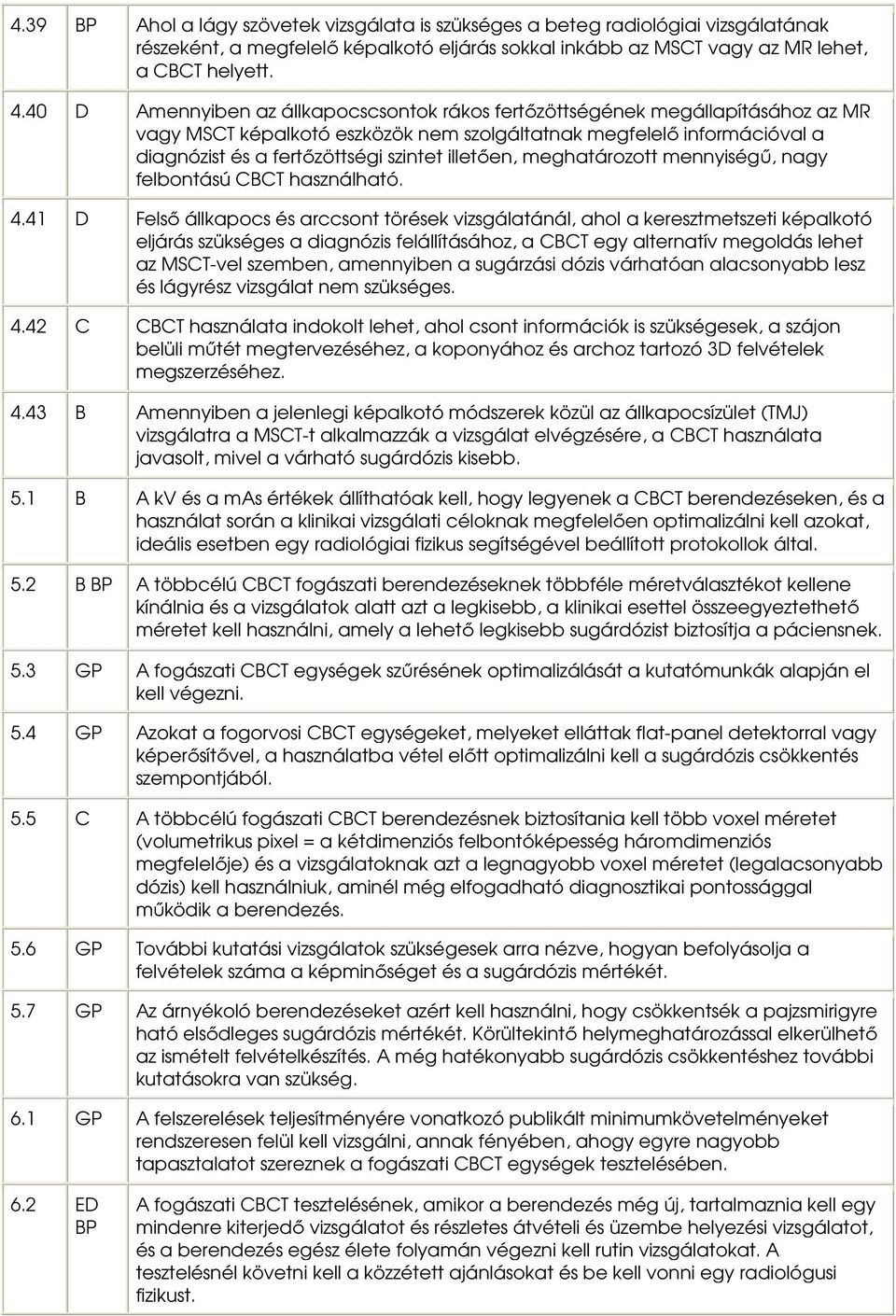 illetően, meghatározott mennyiségű, nagy felbontású CBCT használható. 4.