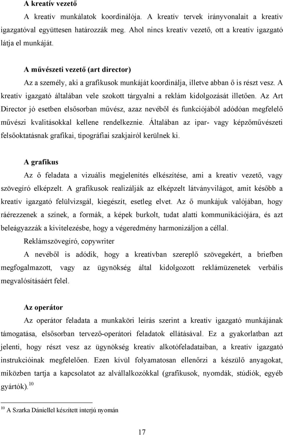 A kreatív igazgató általában vele szokott tárgyalni a reklám kidolgozását illetően.
