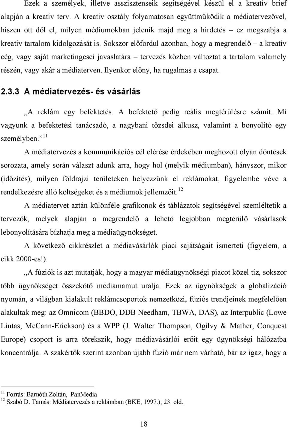 Sokszor előfordul azonban, hogy a megrendelő a kreatív cég, vagy saját marketingesei javaslatára tervezés közben változtat a tartalom valamely részén, vagy akár a médiaterven.