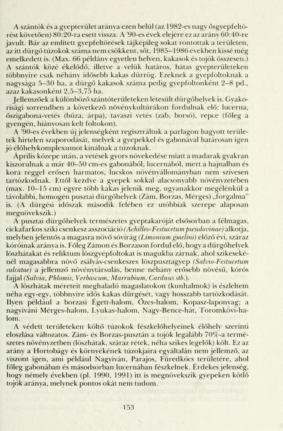 66 példány egyetlen helyen, kakasok és tojók összesen.) A szántók közé ékelődő, illetve a velük határos, hátas gyepterületeken többnyire csak néhány idősebb kakas dürrög.