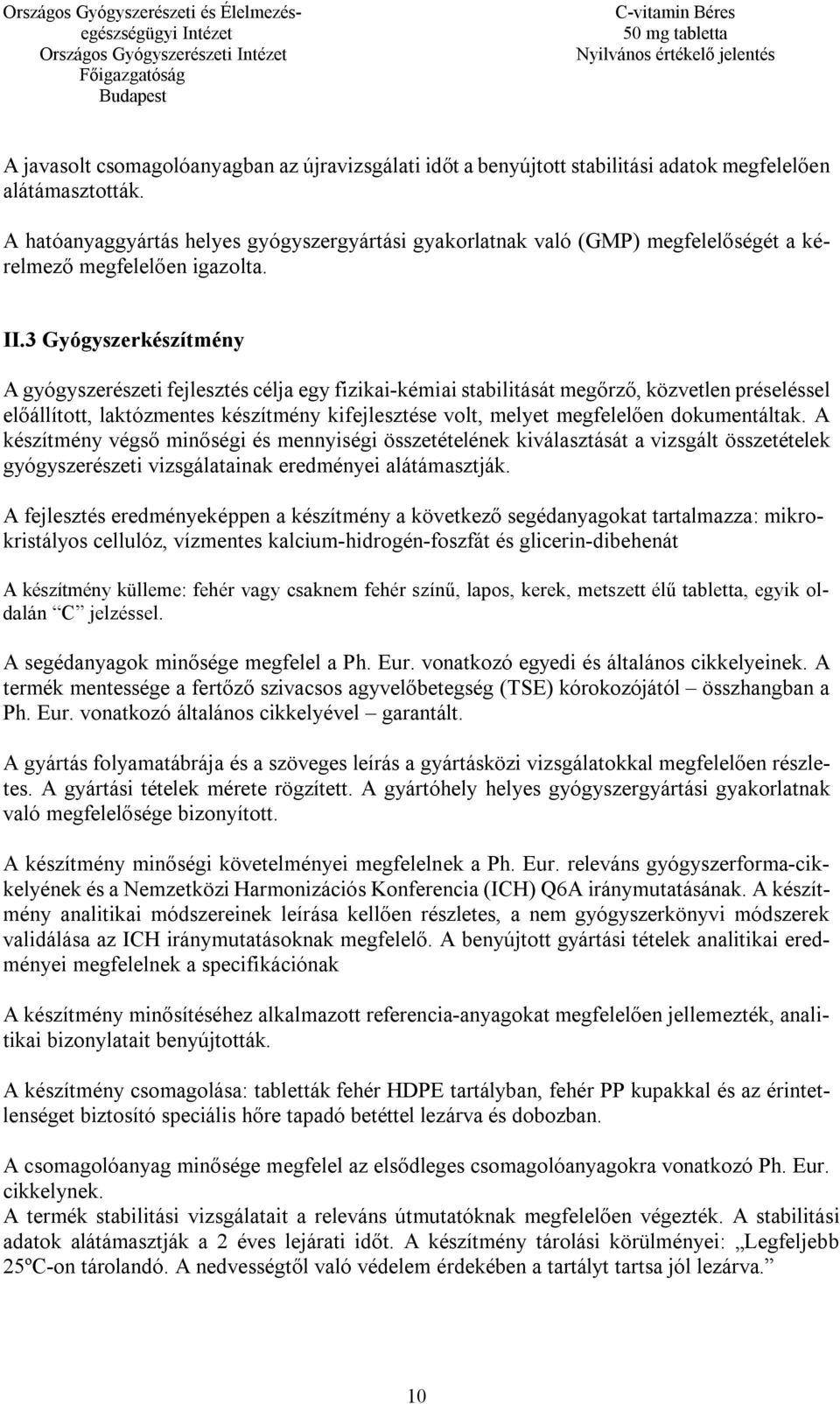 3 Gyógyszerkészítmény A gyógyszerészeti fejlesztés célja egy fizikai-kémiai stabilitását megőrző, közvetlen préseléssel előállított, laktózmentes készítmény kifejlesztése volt, melyet megfelelően