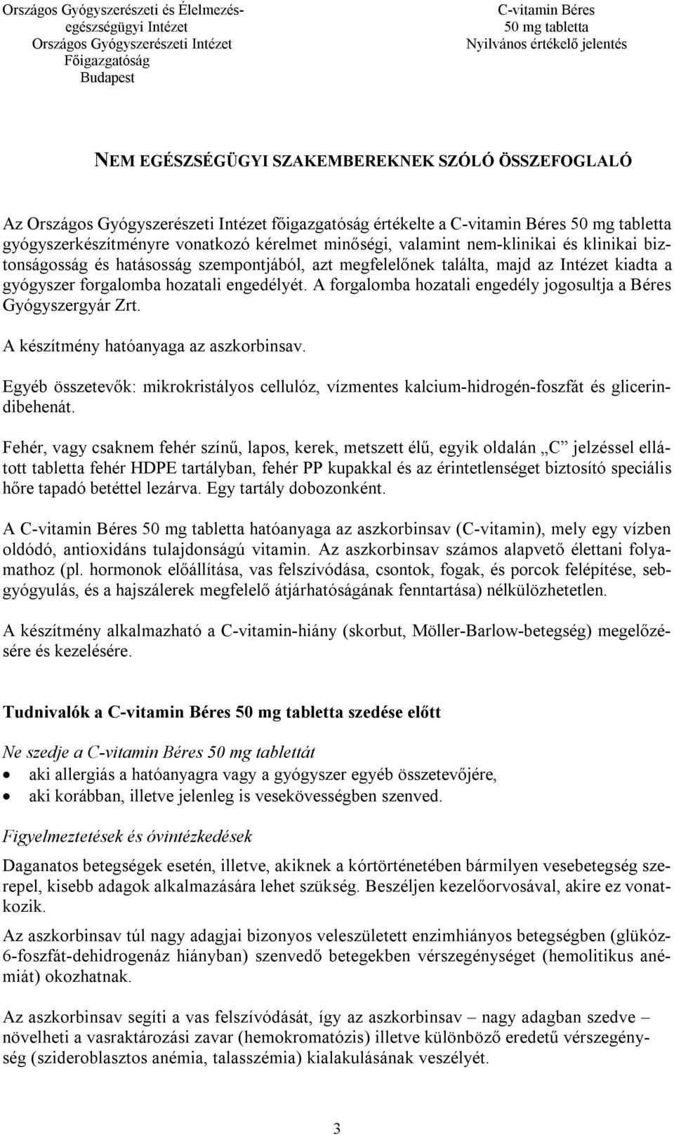 A készítmény hatóanyaga az aszkorbinsav. Egyéb összetevők: mikrokristályos cellulóz, vízmentes kalcium-hidrogén-foszfát és glicerindibehenát.