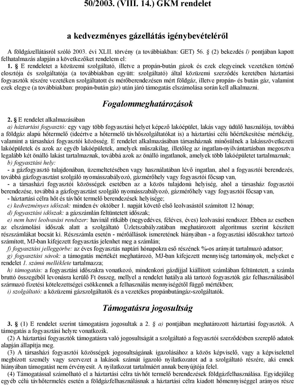 E rendeletet a közüzemi szolgáltató, illetve a propán-bután gázok és ezek elegyeinek vezetéken történő elosztója és szolgáltatója (a továbbiakban együtt: szolgáltató) által közüzemi szerződés