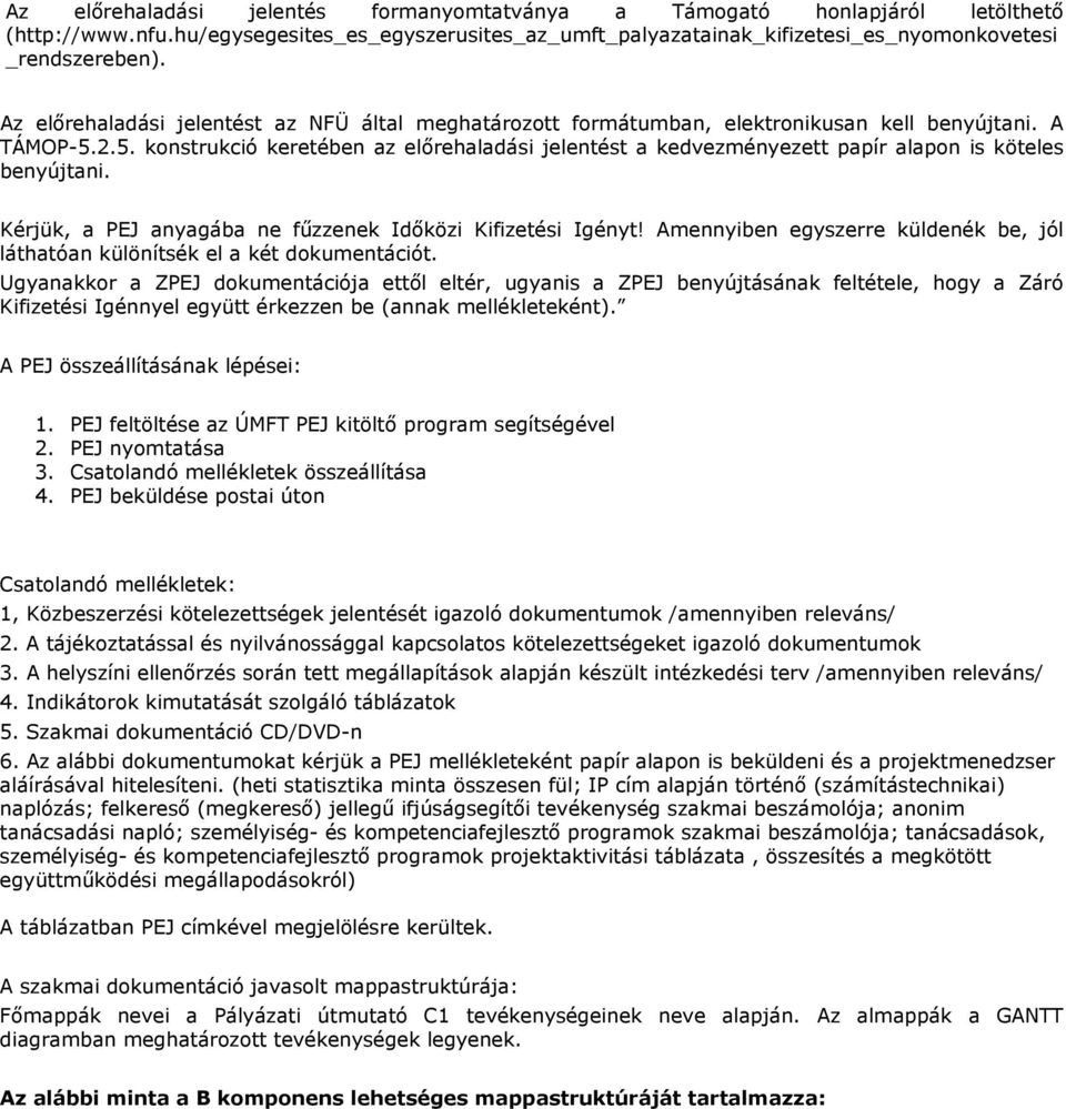 2.5. konstrukció keretében az előrehaladási jelentést a kedvezményezett papír alapon is köteles benyújtani. Kérjük, a PEJ anyagába ne fűzzenek Időközi Kifizetési Igényt!