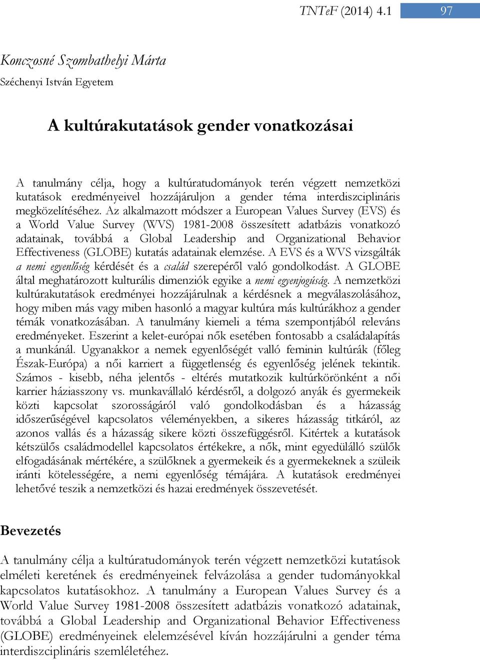 Az alkalmazott módszer a European Values Survey (EVS) és a World Value Survey (WVS) 1981-2008 összesített adatbázis vonatkozó adatainak, továbbá a Global Leadership and Organizational Behavior