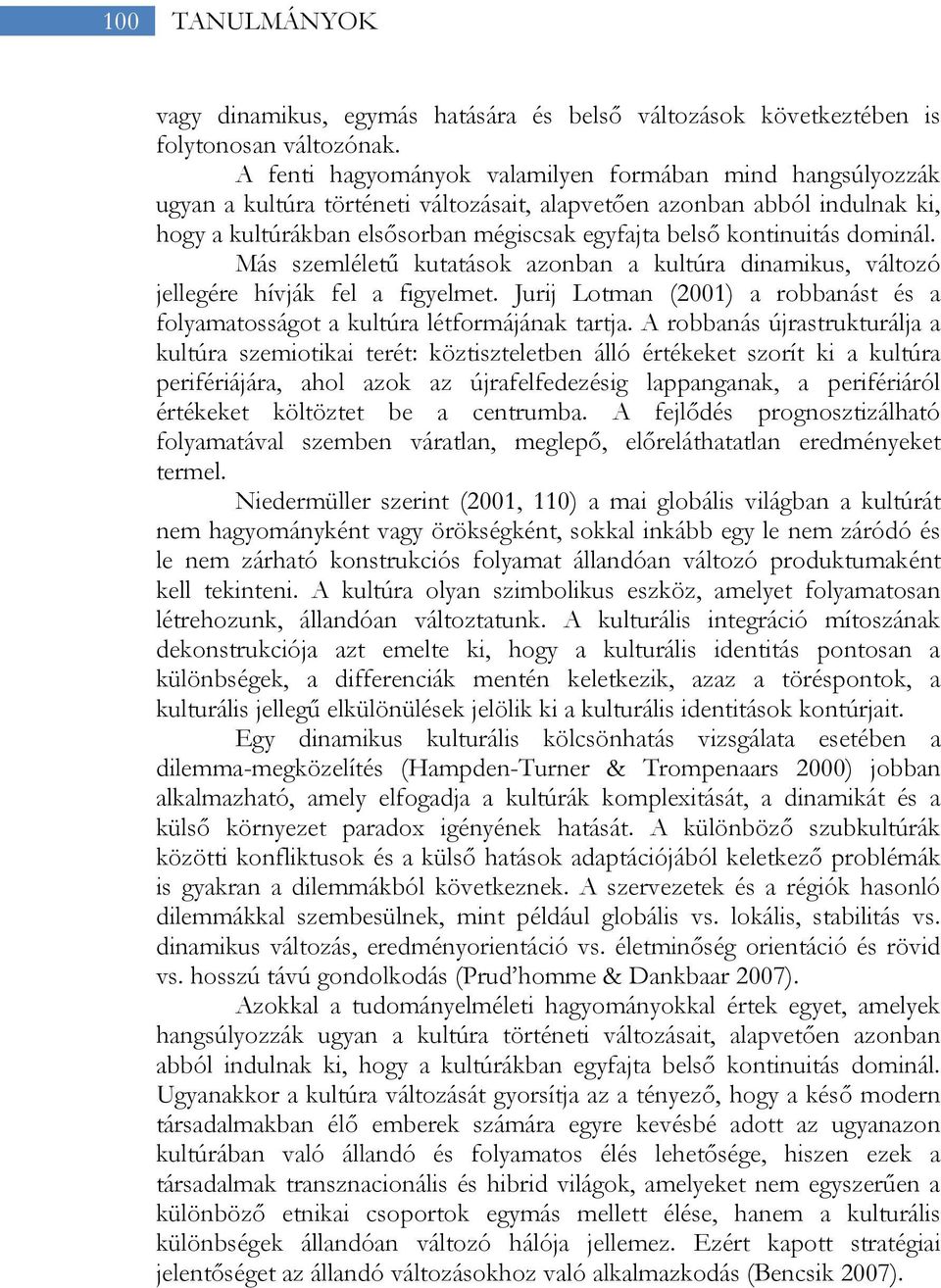 kontinuitás dominál. Más szemléletű kutatások azonban a kultúra dinamikus, változó jellegére hívják fel a figyelmet.