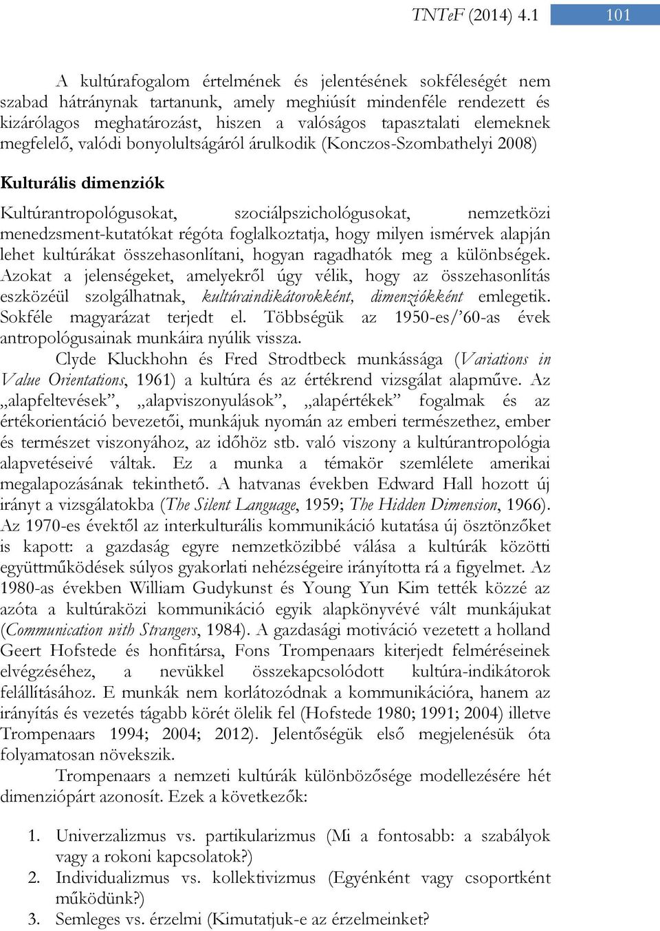 foglalkoztatja, hogy milyen ismérvek alapján lehet kultúrákat összehasonlítani, hogyan ragadhatók meg a különbségek.