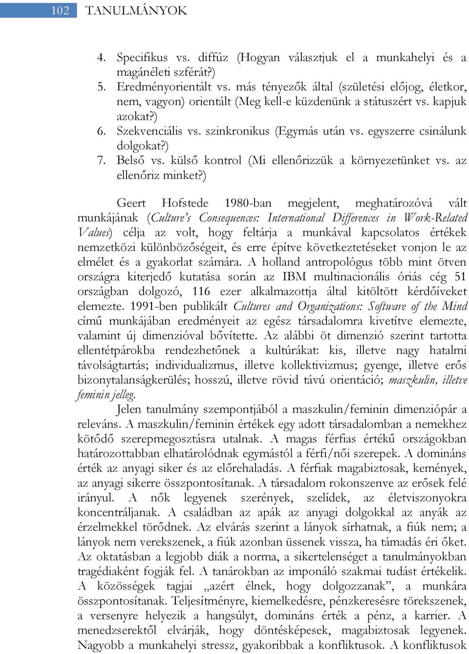 egyszerre csinálunk dolgokat?) 7. Belső vs. külső kontrol (Mi ellenőrizzük a környezetünket vs. az ellenőriz minket?