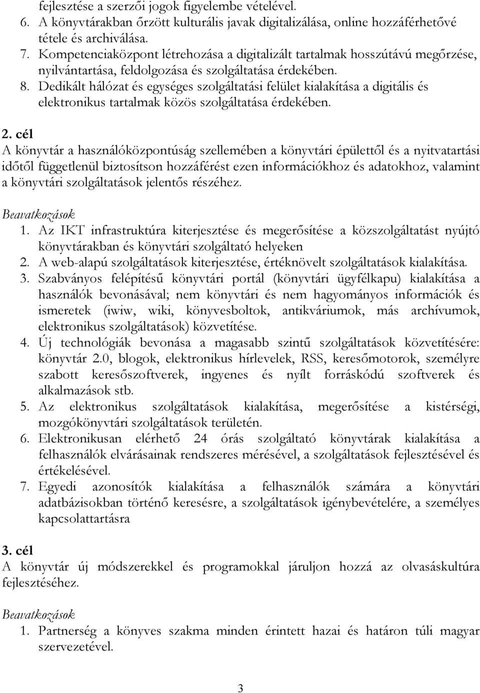 Dedikált hálózat és egységes szolgáltatási felület kialakítása a digitális és elektronikus tartalmak közös szolgáltatása érdekében. 2.