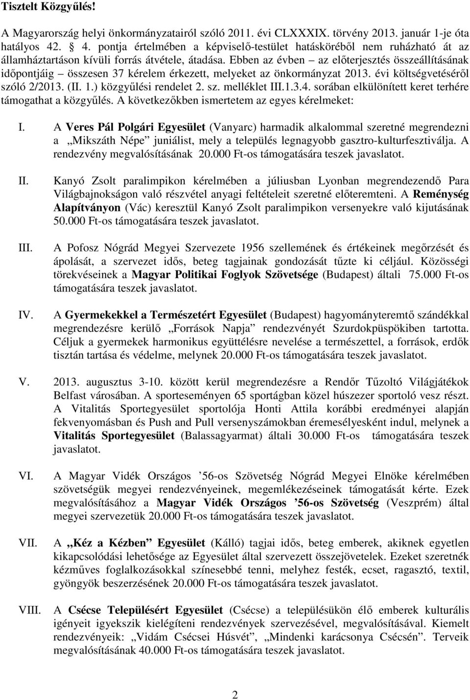Ebben az évben az előterjesztés összeállításának időpontjáig összesen 37 kérelem érkezett, melyeket az önkormányzat 2013. évi költségvetéséről szóló 2/2013. (II. 1.) közgyűlési rendelet 2. sz. melléklet III.