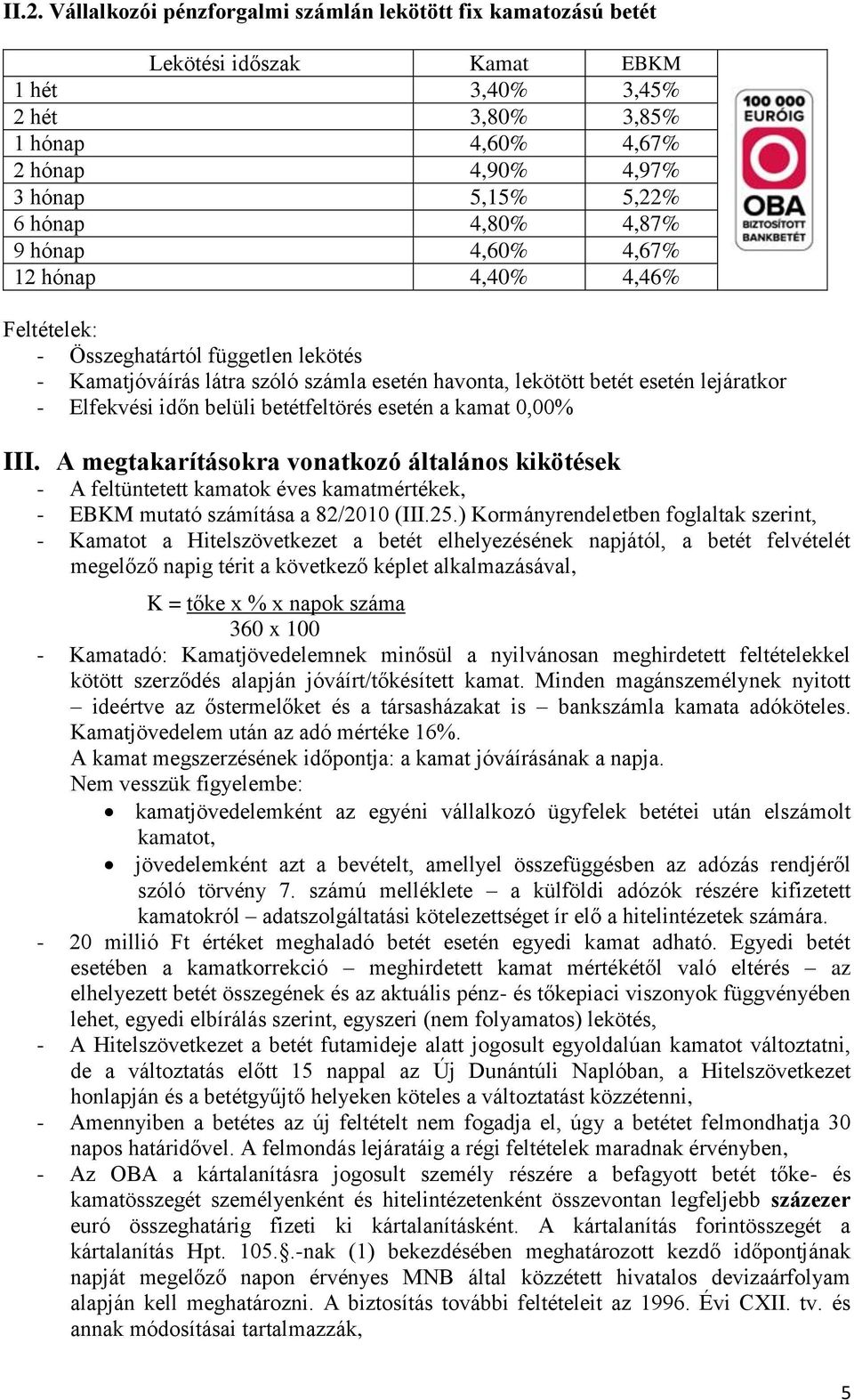 belüli betétfeltörés esetén a kamat 0,00% III. A megtakarításokra vonatkozó általános kikötések - A feltüntetett kamatok éves kamatmértékek, - EBKM mutató számítása a 82/2010 (III.25.