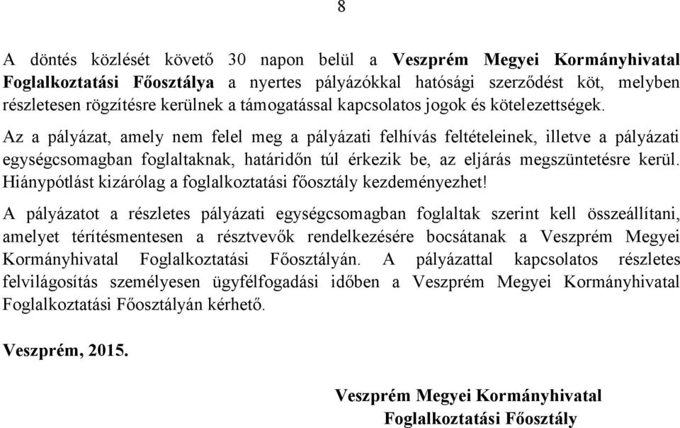 Az a pályázat, amely nem felel meg a pályázati felhívás feltételeinek, illetve a pályázati egységcsomagban foglaltaknak, határidőn túl érkezik be, az eljárás megszüntetésre kerül.