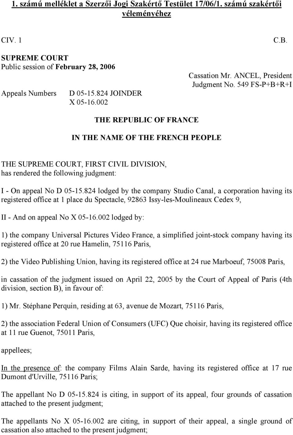549 FS-P+B+R+I THE REPUBLIC OF FRANCE IN THE NAME OF THE FRENCH PEOPLE THE SUPREME COURT, FIRST CIVIL DIVISION, has rendered the following judgment: I - On appeal No D 05-15.