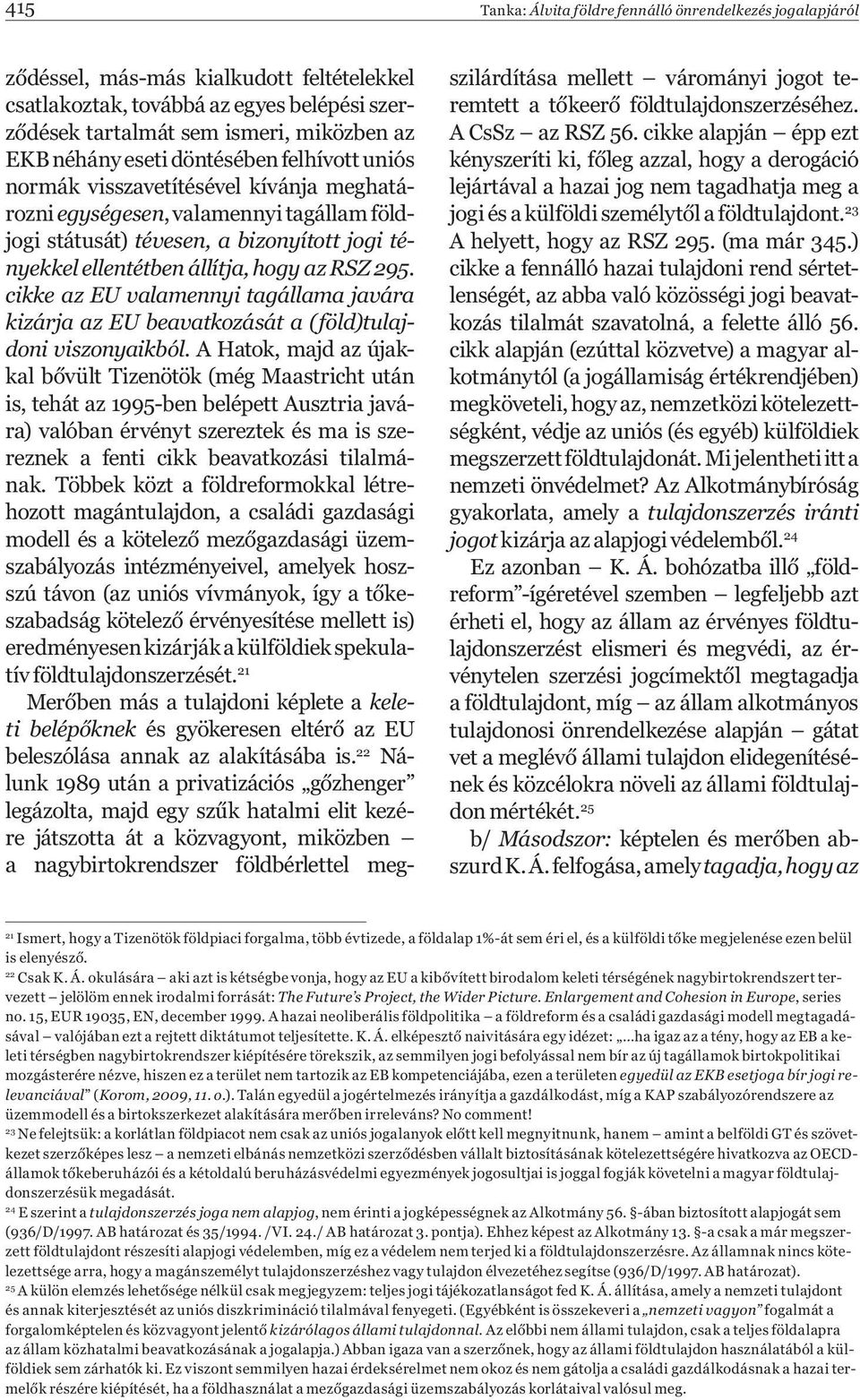 hogy az RSZ 295. cikke az EU valamennyi tagállama javára kizárja az EU beavatkozását a (föld)tulajdoni viszonyaikból.