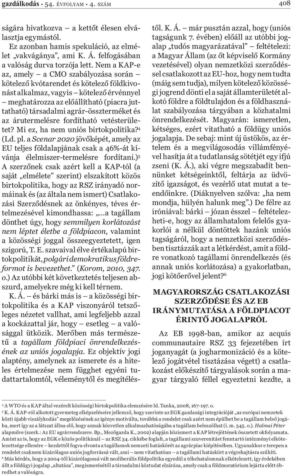 agrár-összterméket és az árutermelésre fordítható vetésterületet? Mi ez, ha nem uniós birtokpolitika? 4 (Ld. pl.