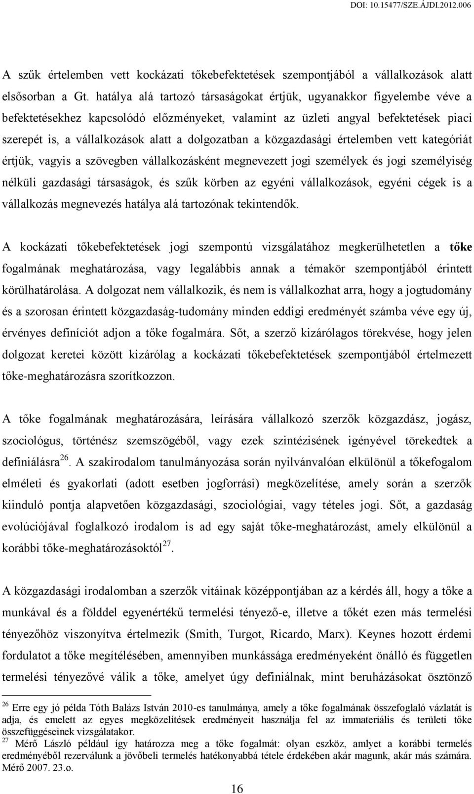 dolgozatban a közgazdasági értelemben vett kategóriát értjük, vagyis a szövegben vállalkozásként megnevezett jogi személyek és jogi személyiség nélküli gazdasági társaságok, és szűk körben az egyéni