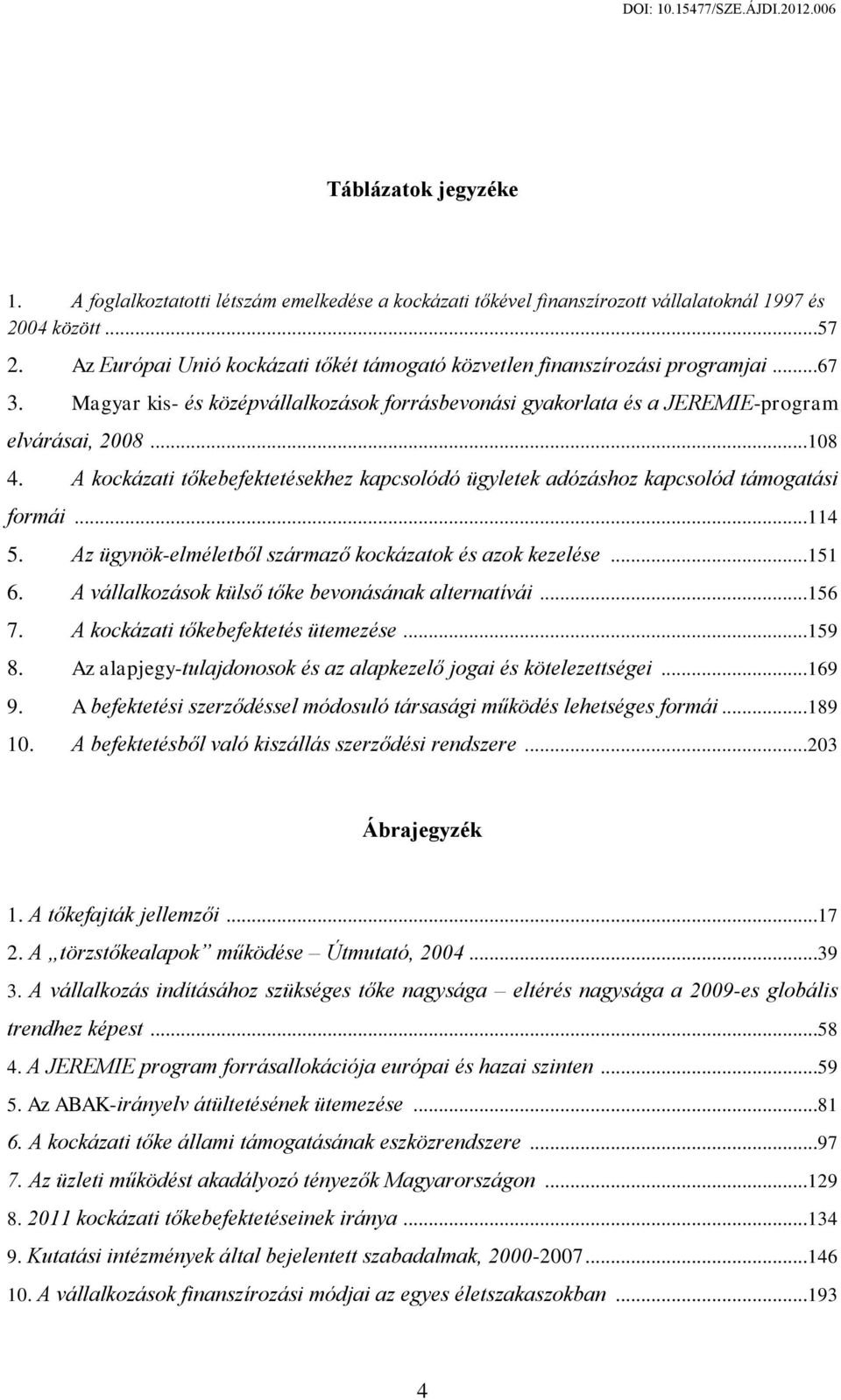 A kockázati tőkebefektetésekhez kapcsolódó ügyletek adózáshoz kapcsolód támogatási formái...114 5. Az ügynök-elméletből származő kockázatok és azok kezelése...151 6.
