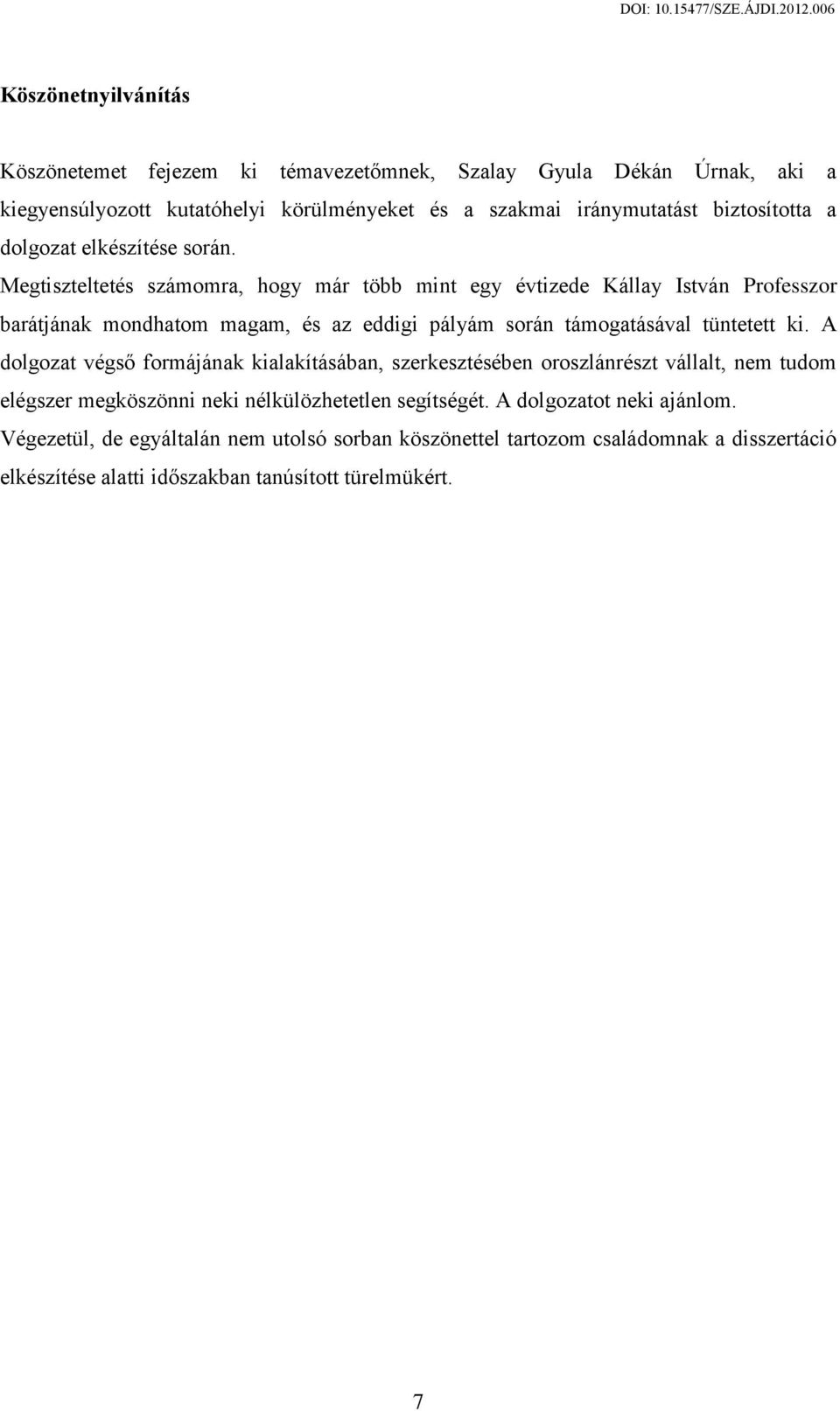 Megtiszteltetés számomra, hogy már több mint egy évtizede Kállay István Professzor barátjának mondhatom magam, és az eddigi pályám során támogatásával tüntetett ki.