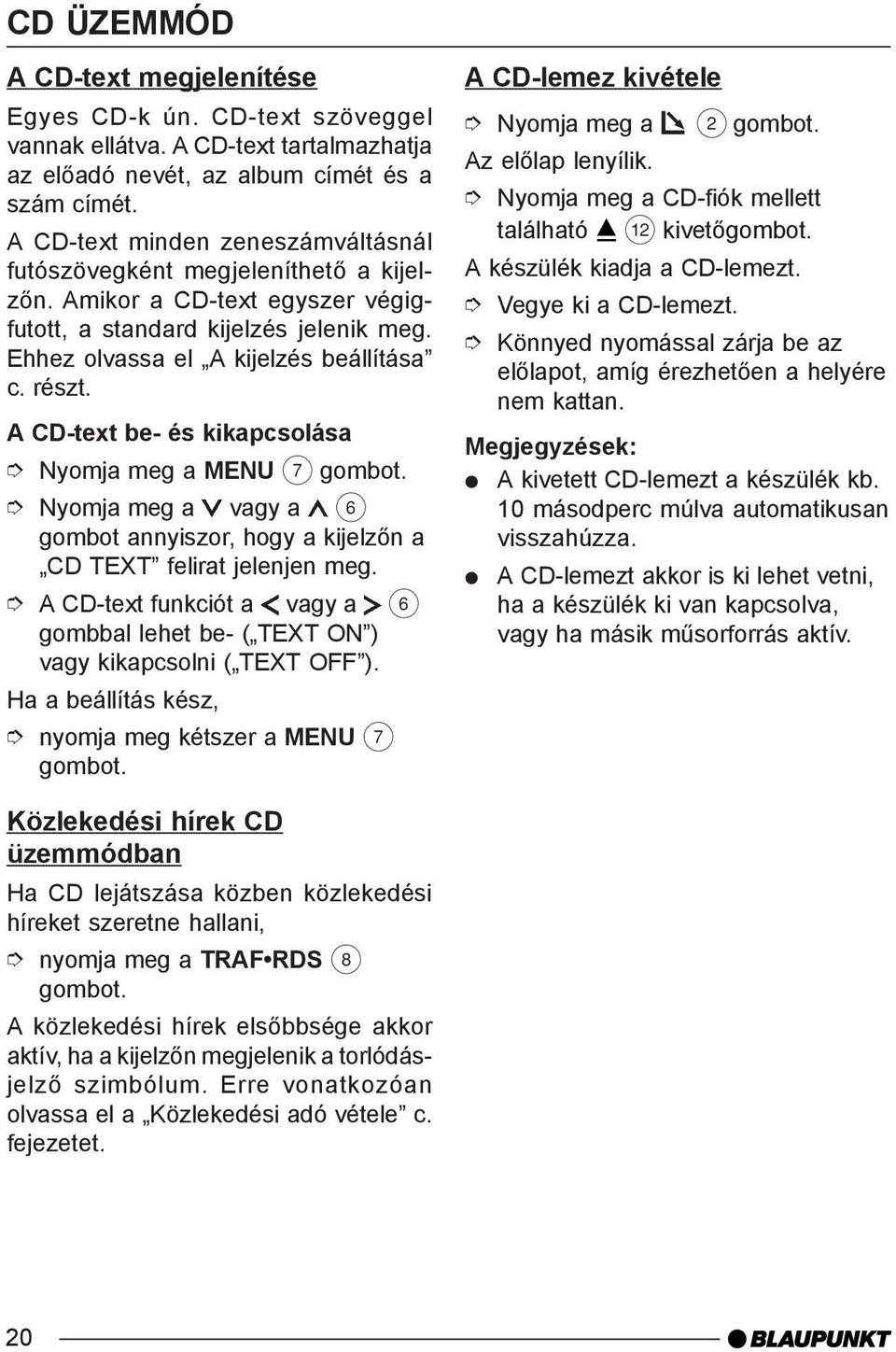 A CD-text be- és kikapcsolása Nyomja meg a MENU 7 gombot annyiszor, hogy a kijelzõn a CD TEXT felirat jelenjen meg.