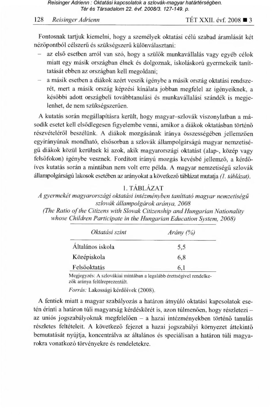 munkavállalás vagy egyéb célok miatt egy másik országban élnek és dolgoznak, iskoláskorú gyermekeik taníttatását ebben az országban kell megoldani; a másik esetben a diákok azért veszik igénybe a